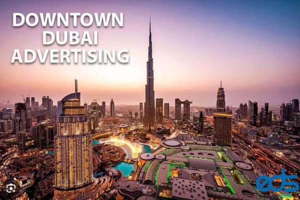 Downtown Dubai Advertising, Home to Burj Khalifa, Dubai Mall and Dubai Fountain