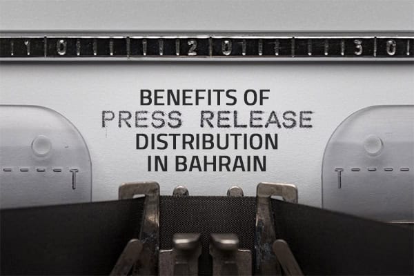 Benefits of Press Release Distribution in Bahrain