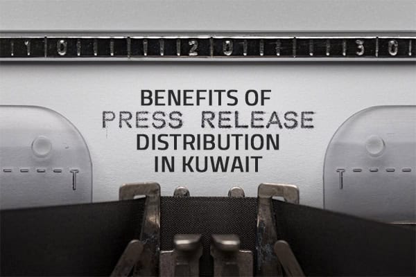 Benefits of Press Release Distribution in Kuwait