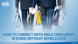 Cracking the Code: Winning Male Consumers in Dubai the Smart Way
