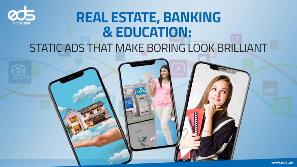 Making the Ordinary Extraordinary: Static Ads in Real Estate, Banking & Education